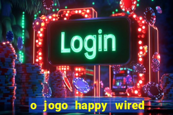 o jogo happy wired paga mesmo