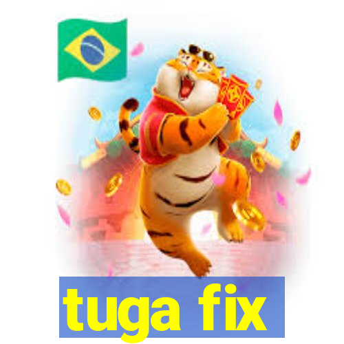 tuga fix