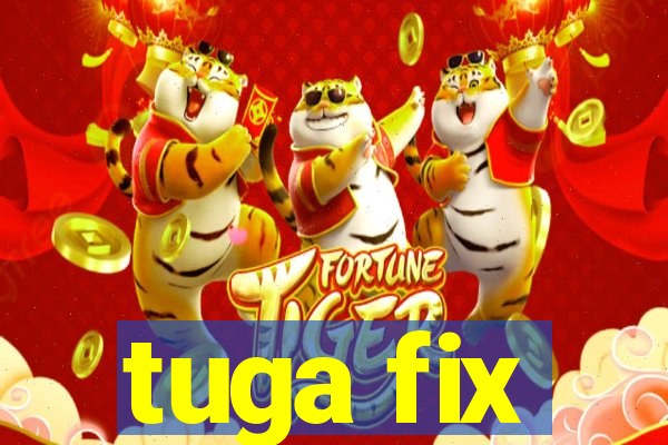 tuga fix