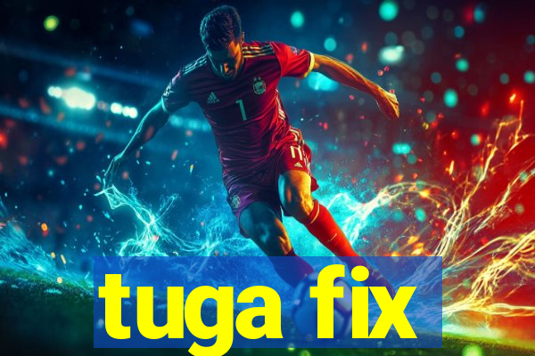 tuga fix