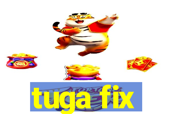 tuga fix