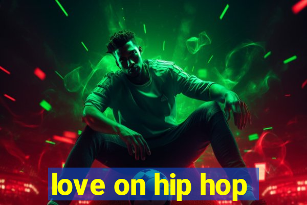 love on hip hop