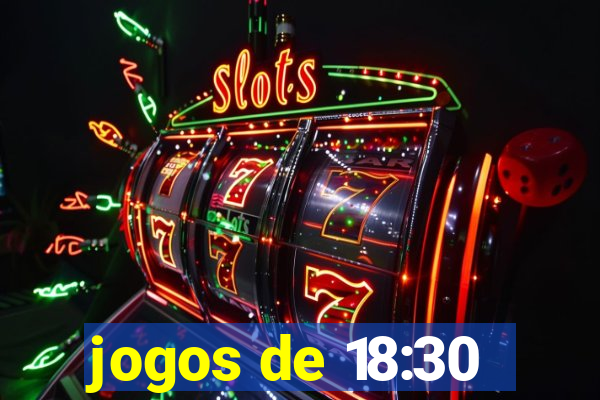 jogos de 18:30