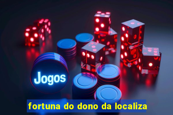 fortuna do dono da localiza