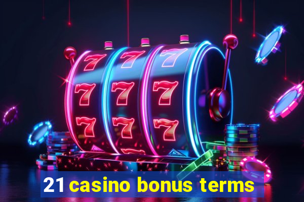 21 casino bonus terms