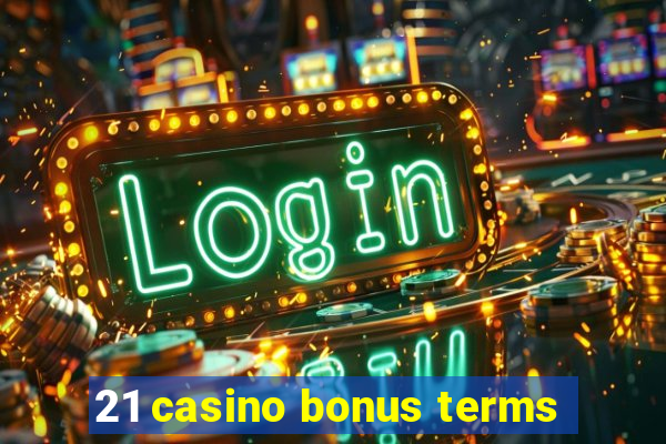 21 casino bonus terms