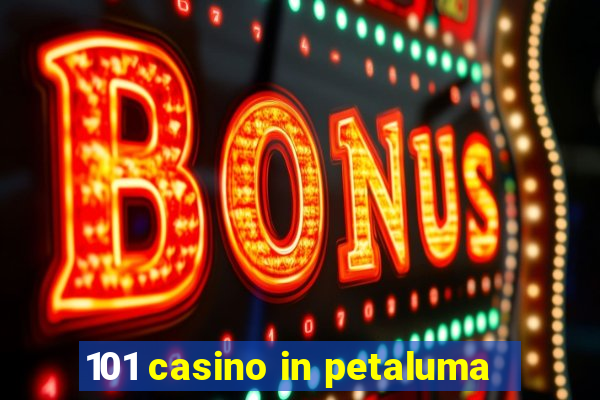 101 casino in petaluma