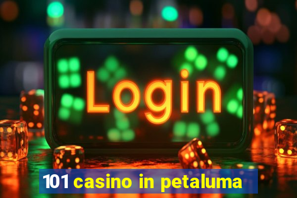 101 casino in petaluma