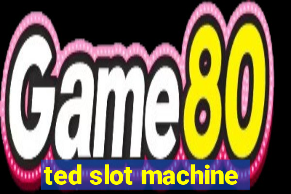 ted slot machine