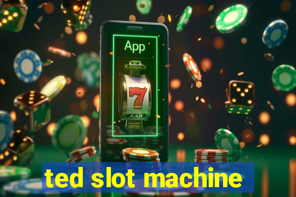 ted slot machine