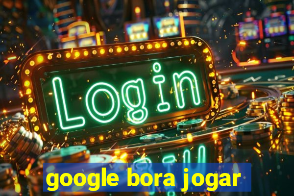 google bora jogar