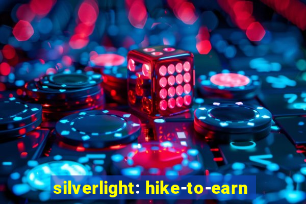 silverlight: hike-to-earn