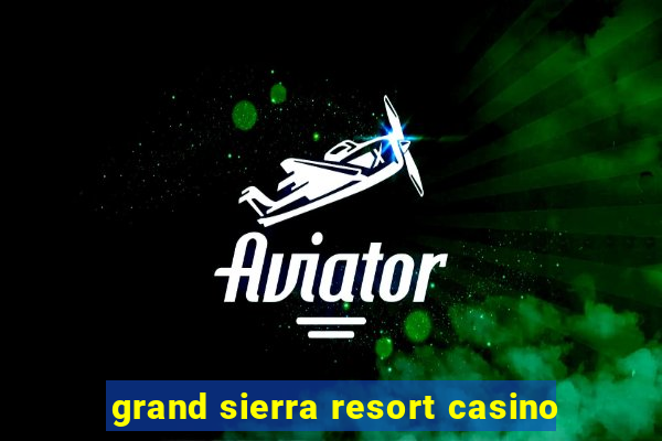 grand sierra resort casino