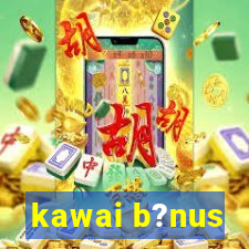 kawai b?nus