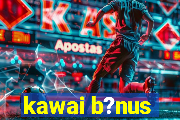 kawai b?nus