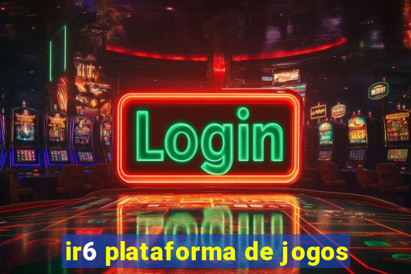 ir6 plataforma de jogos