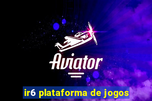 ir6 plataforma de jogos