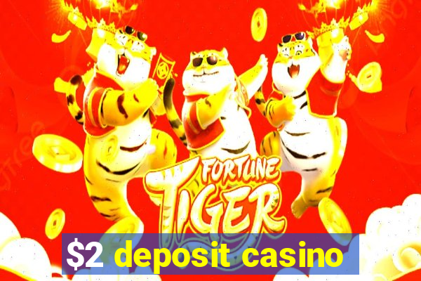 $2 deposit casino