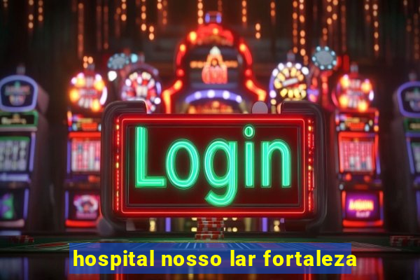 hospital nosso lar fortaleza