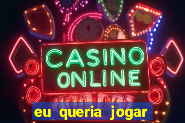 eu queria jogar mas perdi a aposta