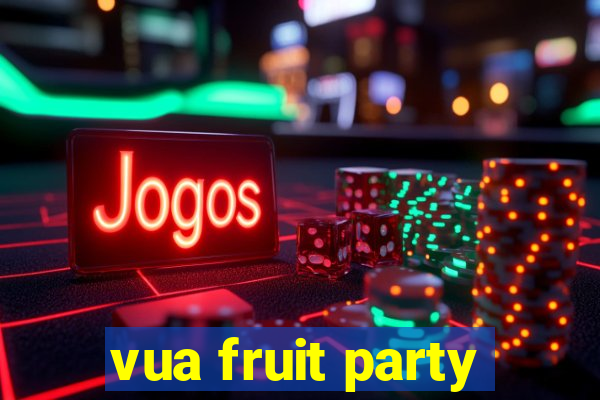 vua fruit party