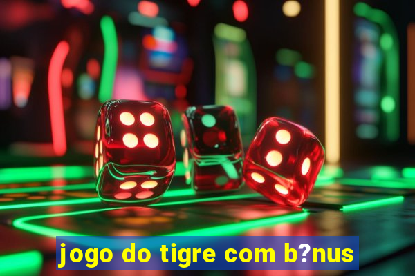 jogo do tigre com b?nus