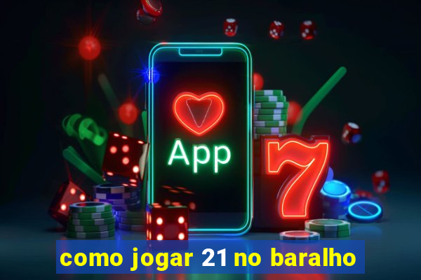 como jogar 21 no baralho