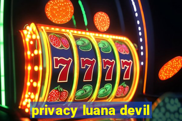 privacy luana devil