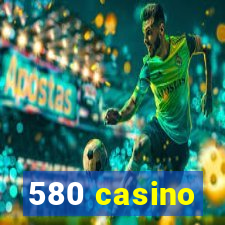 580 casino