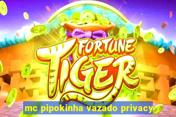 mc pipokinha vazado privacy