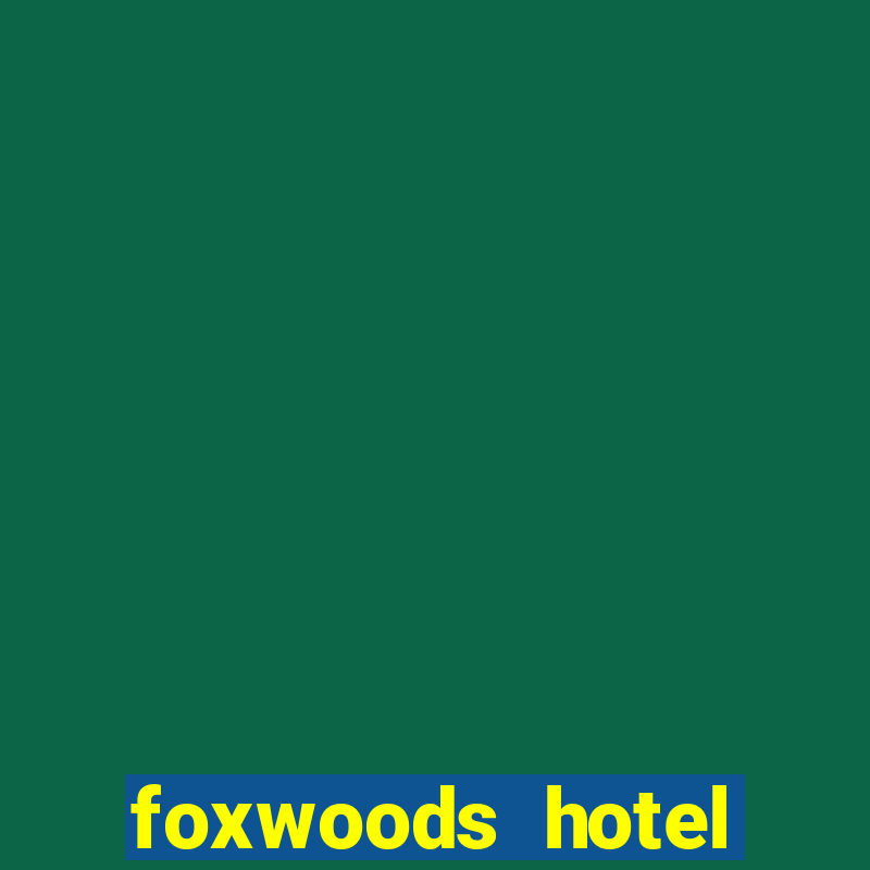 foxwoods hotel casino connecticut