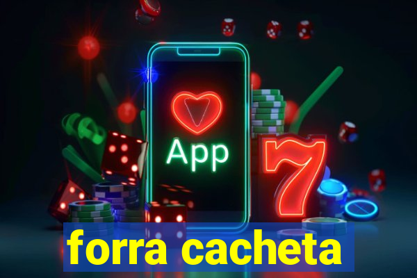 forra cacheta