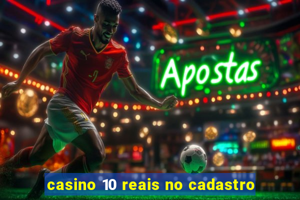 casino 10 reais no cadastro