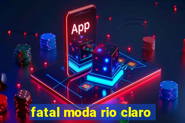 fatal moda rio claro