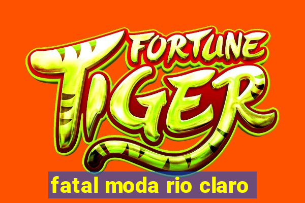 fatal moda rio claro