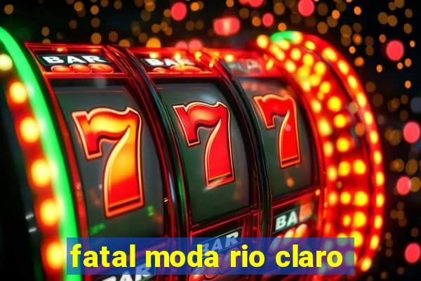 fatal moda rio claro