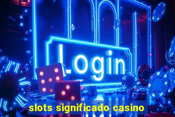 slots significado casino