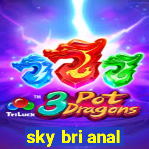 sky bri anal