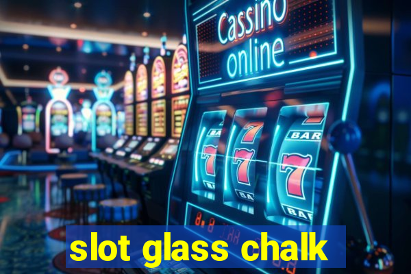 slot glass chalk