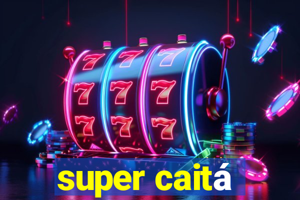 super caitá