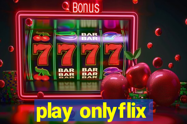 play onlyflix