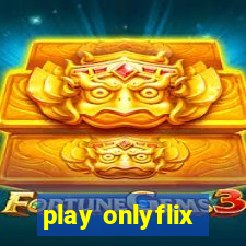 play onlyflix