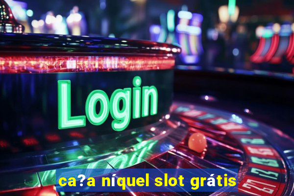 ca?a níquel slot grátis