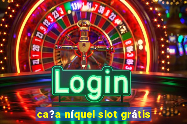 ca?a níquel slot grátis