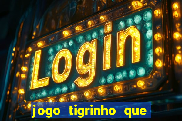 jogo tigrinho que ganha dinheiro