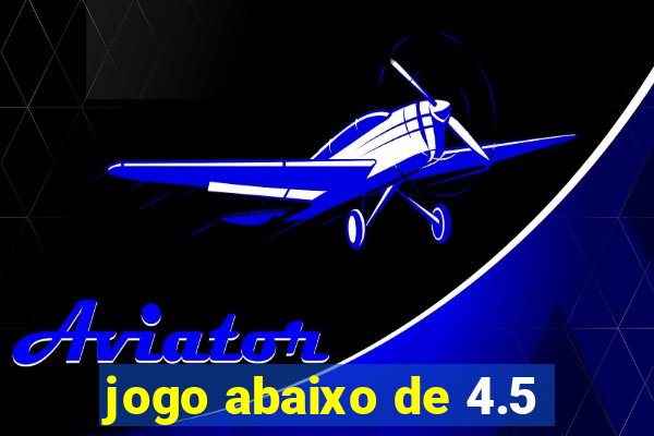 jogo abaixo de 4.5