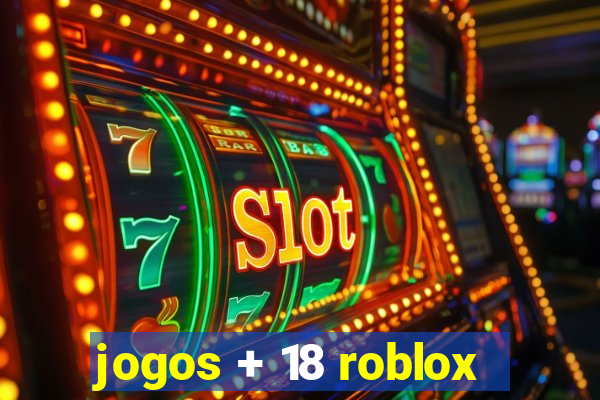 jogos + 18 roblox