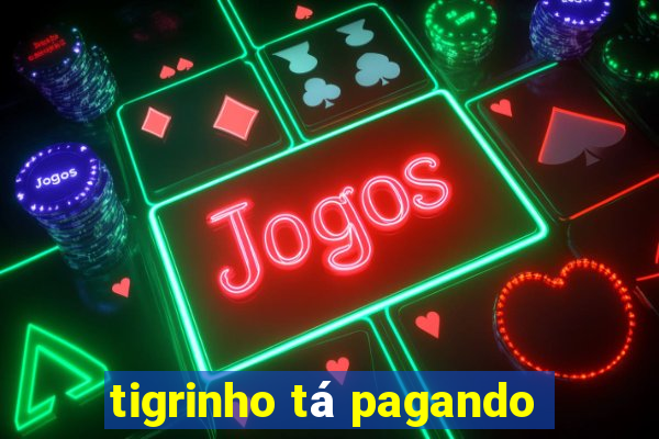 tigrinho tá pagando