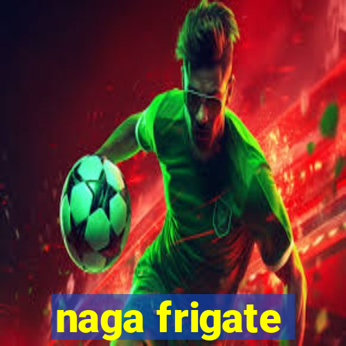 naga frigate