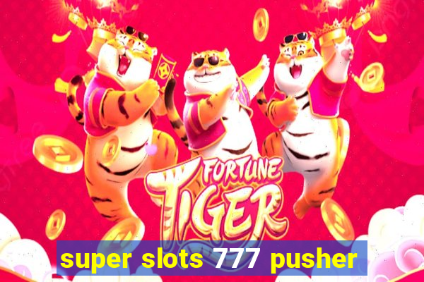 super slots 777 pusher